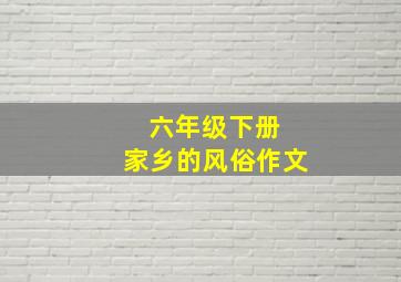 六年级下册 家乡的风俗作文